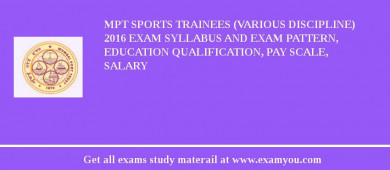 MPT Sports Trainees (Various Discipline) 2018 Exam Syllabus And Exam Pattern, Education Qualification, Pay scale, Salary