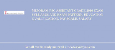 Mizoram PSC Assistant Grade 2018 Exam Syllabus And Exam Pattern, Education Qualification, Pay scale, Salary
