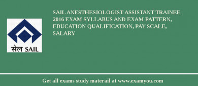 SAIL Anesthesiologist Assistant Trainee 2018 Exam Syllabus And Exam Pattern, Education Qualification, Pay scale, Salary