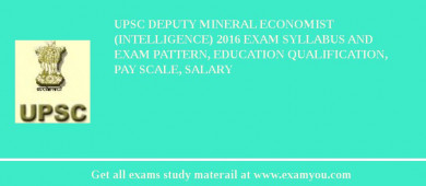 UPSC Deputy Mineral Economist (Intelligence) 2018 Exam Syllabus And Exam Pattern, Education Qualification, Pay scale, Salary