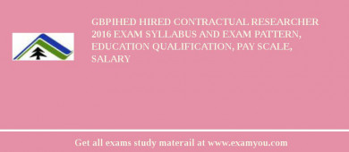 GBPIHED Hired Contractual Researcher 2018 Exam Syllabus And Exam Pattern, Education Qualification, Pay scale, Salary