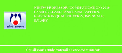 NIHFW Professor (Communication) 2018 Exam Syllabus And Exam Pattern, Education Qualification, Pay scale, Salary
