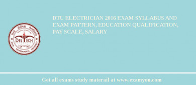 DTU Electrician 2018 Exam Syllabus And Exam Pattern, Education Qualification, Pay scale, Salary