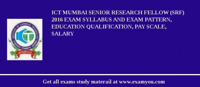 ICT Mumbai Senior Research Fellow (SRF) 2018 Exam Syllabus And Exam Pattern, Education Qualification, Pay scale, Salary