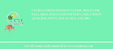 CTCRI Lower Division Clerk 2018 Exam Syllabus And Exam Pattern, Education Qualification, Pay scale, Salary