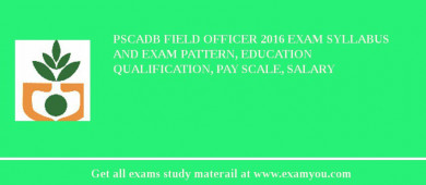 PSCADB Field Officer 2018 Exam Syllabus And Exam Pattern, Education Qualification, Pay scale, Salary