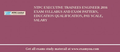 NTPC Executive Trainees Engineer 2018 Exam Syllabus And Exam Pattern, Education Qualification, Pay scale, Salary