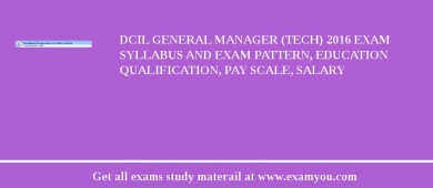 DCIL General Manager (Tech) 2018 Exam Syllabus And Exam Pattern, Education Qualification, Pay scale, Salary