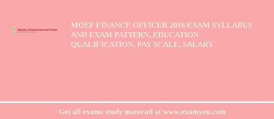 MOEF Finance Officer 2018 Exam Syllabus And Exam Pattern, Education Qualification, Pay scale, Salary