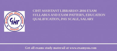 CIHT Assistant Librarian 2018 Exam Syllabus And Exam Pattern, Education Qualification, Pay scale, Salary
