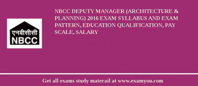 NBCC Deputy Manager (Architecture & Planning) 2018 Exam Syllabus And Exam Pattern, Education Qualification, Pay scale, Salary
