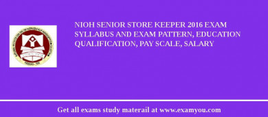NIOH Senior Store Keeper 2018 Exam Syllabus And Exam Pattern, Education Qualification, Pay scale, Salary