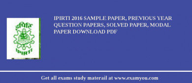 IPIRTI 2018 Sample Paper, Previous Year Question Papers, Solved Paper, Modal Paper Download PDF