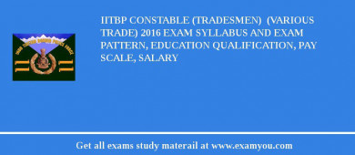 IITBP Constable (Tradesmen)  (Various Trade) 2018 Exam Syllabus And Exam Pattern, Education Qualification, Pay scale, Salary