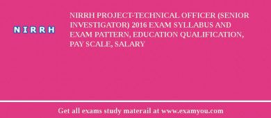 NIRRH Project-Technical Officer (Senior Investigator) 2018 Exam Syllabus And Exam Pattern, Education Qualification, Pay scale, Salary