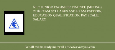 NLC Junior Engineer Trainee (Mining) 2018 Exam Syllabus And Exam Pattern, Education Qualification, Pay scale, Salary