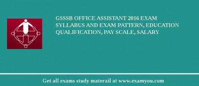 GSSSB Office Assistant 2018 Exam Syllabus And Exam Pattern, Education Qualification, Pay scale, Salary
