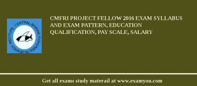 CMFRI Project Fellow 2018 Exam Syllabus And Exam Pattern, Education Qualification, Pay scale, Salary