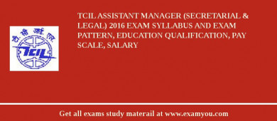 TCIL Assistant Manager (Secretarial & Legal) 2018 Exam Syllabus And Exam Pattern, Education Qualification, Pay scale, Salary