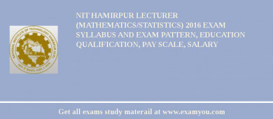 NIT Hamirpur Lecturer (Mathematics/Statistics) 2018 Exam Syllabus And Exam Pattern, Education Qualification, Pay scale, Salary