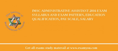 IMSc Administrative Assistant 2018 Exam Syllabus And Exam Pattern, Education Qualification, Pay scale, Salary