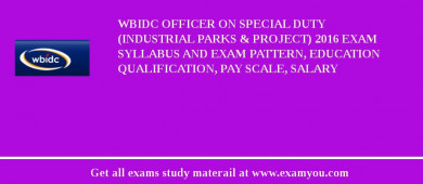 WBIDC Officer On Special Duty (Industrial Parks & Project) 2018 Exam Syllabus And Exam Pattern, Education Qualification, Pay scale, Salary