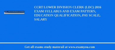 CCRT Lower Division Clerk (LDC) 2018 Exam Syllabus And Exam Pattern, Education Qualification, Pay scale, Salary