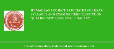 IIT Madras Project Associates 2018 Exam Syllabus And Exam Pattern, Education Qualification, Pay scale, Salary