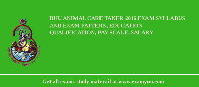 BHU Animal Care Taker 2018 Exam Syllabus And Exam Pattern, Education Qualification, Pay scale, Salary