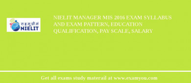 NIELIT Manager MIS 2018 Exam Syllabus And Exam Pattern, Education Qualification, Pay scale, Salary