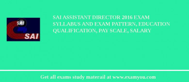 SAI Assistant Director 2018 Exam Syllabus And Exam Pattern, Education Qualification, Pay scale, Salary