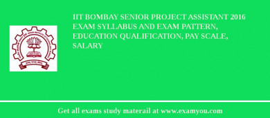 IIT Bombay Senior Project Assistant 2018 Exam Syllabus And Exam Pattern, Education Qualification, Pay scale, Salary