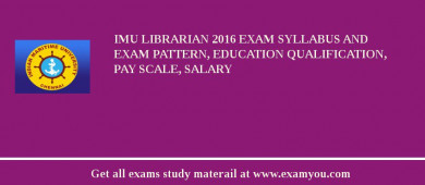 IMU Librarian 2018 Exam Syllabus And Exam Pattern, Education Qualification, Pay scale, Salary
