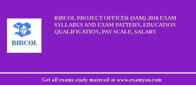 BIBCOL Project Officer (SAM) 2018 Exam Syllabus And Exam Pattern, Education Qualification, Pay scale, Salary