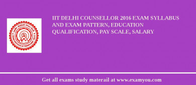 IIT Delhi Counsellor 2018 Exam Syllabus And Exam Pattern, Education Qualification, Pay scale, Salary