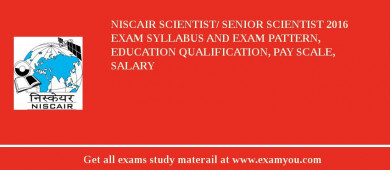 NISCAIR Scientist/ Senior Scientist 2018 Exam Syllabus And Exam Pattern, Education Qualification, Pay scale, Salary