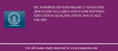 IIT Jodhpur Senior Project Associate 2018 Exam Syllabus And Exam Pattern, Education Qualification, Pay scale, Salary