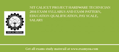 NIT Calicut Project Hardware Technician 2018 Exam Syllabus And Exam Pattern, Education Qualification, Pay scale, Salary