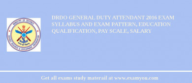 DRDO General Duty Attendant 2018 Exam Syllabus And Exam Pattern, Education Qualification, Pay scale, Salary