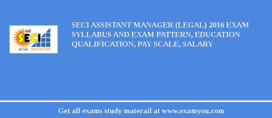 SECI Assistant Manager (Legal) 2018 Exam Syllabus And Exam Pattern, Education Qualification, Pay scale, Salary
