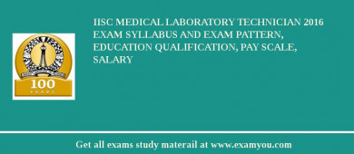 IISc Medical Laboratory Technician 2018 Exam Syllabus And Exam Pattern, Education Qualification, Pay scale, Salary