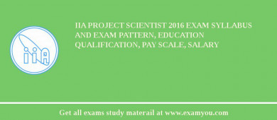 IIA Project Scientist 2018 Exam Syllabus And Exam Pattern, Education Qualification, Pay scale, Salary