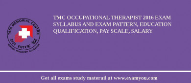 TMC Occupational Therapist 2018 Exam Syllabus And Exam Pattern, Education Qualification, Pay scale, Salary