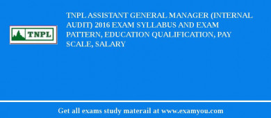 TNPL Assistant General Manager (Internal Audit) 2018 Exam Syllabus And Exam Pattern, Education Qualification, Pay scale, Salary