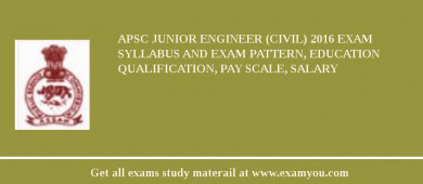 APSC Junior Engineer (Civil) 2018 Exam Syllabus And Exam Pattern, Education Qualification, Pay scale, Salary