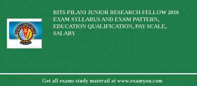 BITS Pilani Junior Research Fellow 2018 Exam Syllabus And Exam Pattern, Education Qualification, Pay scale, Salary