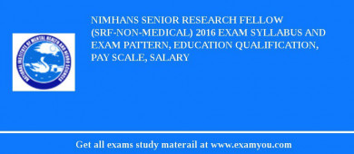 NIMHANS Senior Research Fellow (SRF-Non-Medical) 2018 Exam Syllabus And Exam Pattern, Education Qualification, Pay scale, Salary