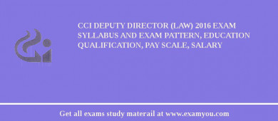 CCI Deputy Director (Law) 2018 Exam Syllabus And Exam Pattern, Education Qualification, Pay scale, Salary