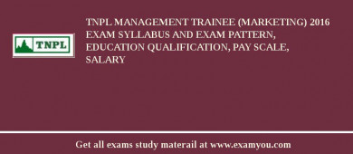 TNPL Management Trainee (Marketing) 2018 Exam Syllabus And Exam Pattern, Education Qualification, Pay scale, Salary