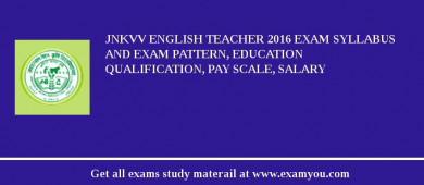 JNKVV English Teacher 2018 Exam Syllabus And Exam Pattern, Education Qualification, Pay scale, Salary